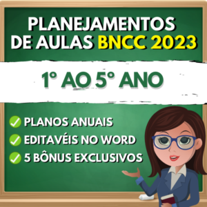 PLANEJAMENTOS DE AULAS - ENSINPO FUNDAMENTAL 1 DO 1 AO 5 ANO 2023 BNCC
