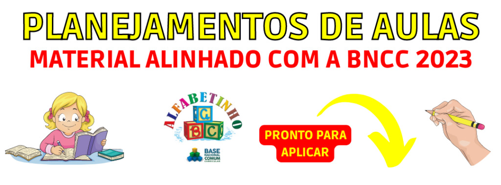 PLANEJAMENTOS DE AULAS ALINHADO COM A BNCC - EDUCAÇÃO INFANTIL, ENSINO FUNDAMENTAL E ENSINO MÉDIO